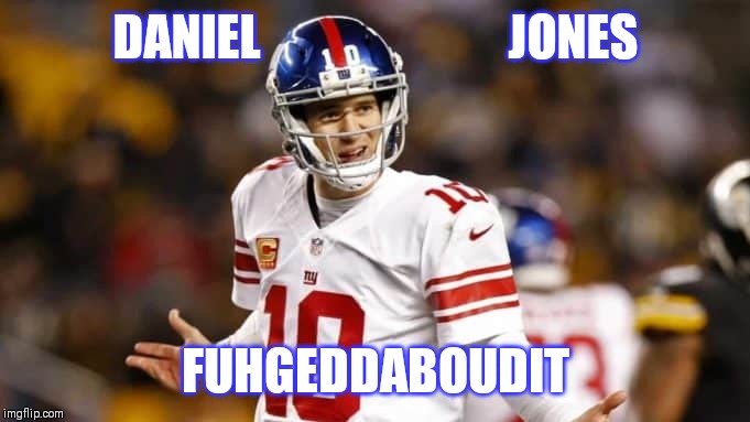 Eli manning fuhgeddaboudit | DANIEL                         JONES; FUHGEDDABOUDIT | image tagged in eli manning fuhgeddaboudit | made w/ Imgflip meme maker