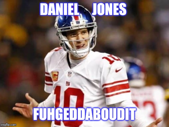 Eli manning fuhgeddaboudit | DANIEL     JONES; FUHGEDDABOUDIT | image tagged in eli manning fuhgeddaboudit | made w/ Imgflip meme maker