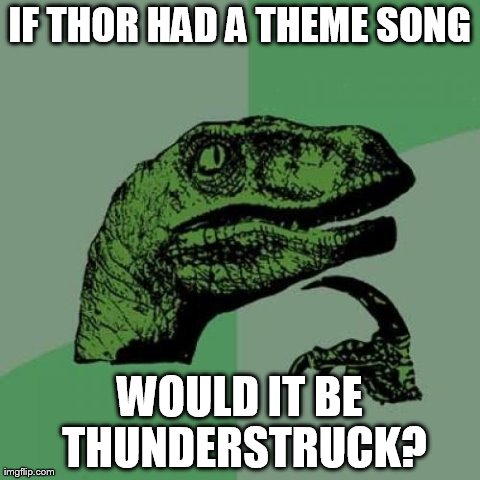 Philosoraptor Meme | IF THOR HAD A THEME SONG WOULD IT BE THUNDERSTRUCK? | image tagged in memes,philosoraptor | made w/ Imgflip meme maker