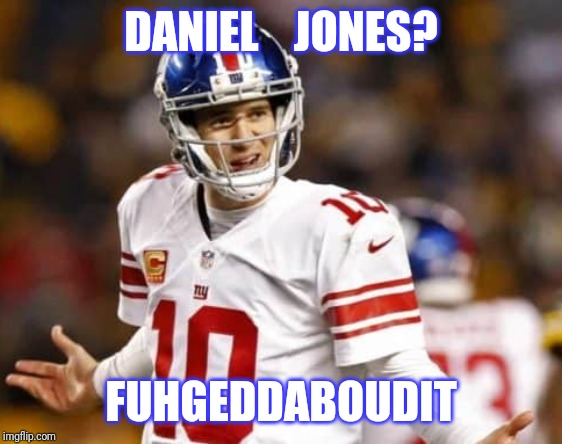 Eli manning fuhgeddaboudit | DANIEL    JONES? FUHGEDDABOUDIT | image tagged in eli manning fuhgeddaboudit | made w/ Imgflip meme maker