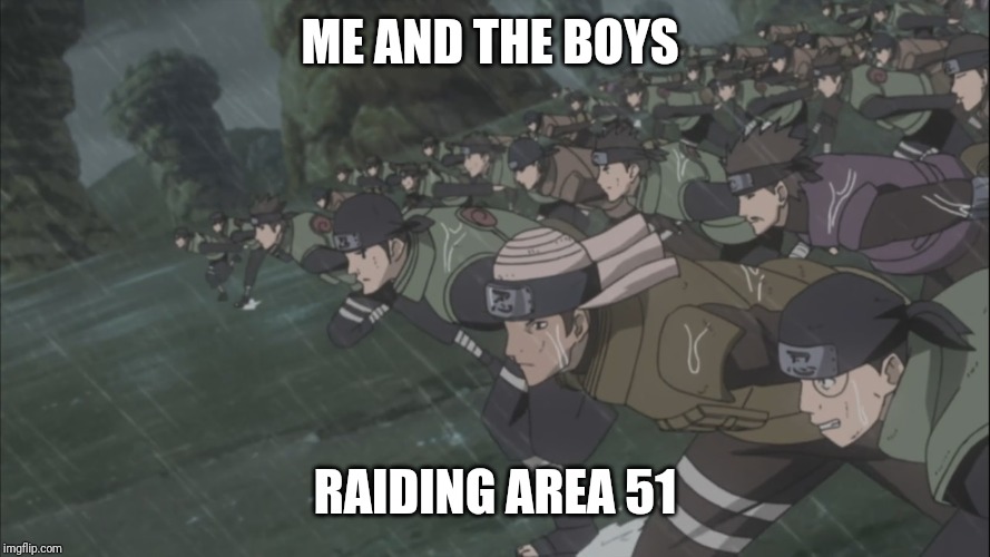Area 51 rush | ME AND THE BOYS; RAIDING AREA 51 | image tagged in area 51 rush | made w/ Imgflip meme maker