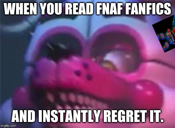 Fnaf | WHEN YOU READ FNAF FANFICS; AND INSTANTLY REGRET IT. | image tagged in fnaf | made w/ Imgflip meme maker