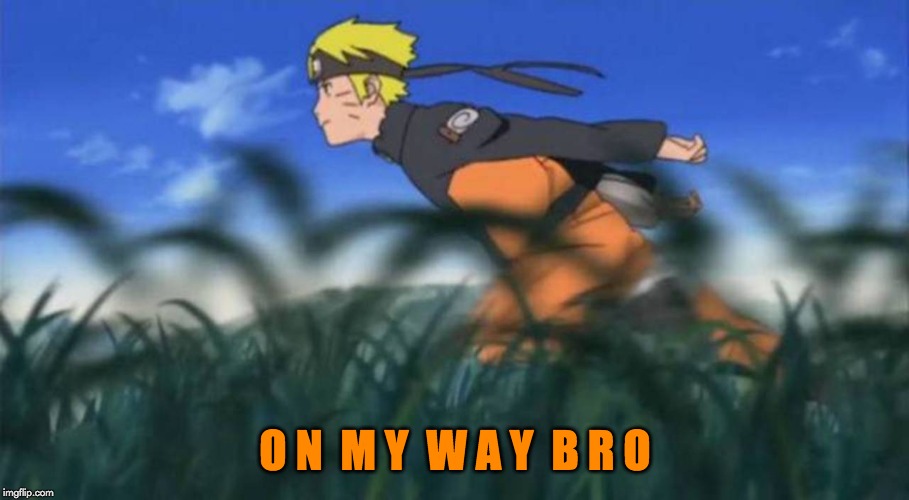 naruto run area 51 | O N  M Y  W A Y  B R O | image tagged in naruto run area 51 | made w/ Imgflip meme maker