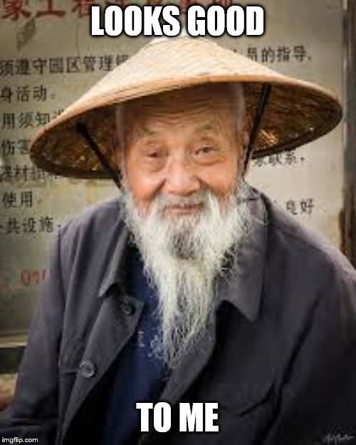 china man | LOOKS GOOD TO ME | image tagged in china man | made w/ Imgflip meme maker