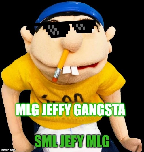 Jeffy SML | MLG JEFFY GANGSTA; SML JEFY MLG | image tagged in jeffy sml | made w/ Imgflip meme maker