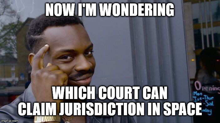 Roll Safe Think About It Meme | NOW I'M WONDERING WHICH COURT CAN CLAIM JURISDICTION IN SPACE | image tagged in memes,roll safe think about it | made w/ Imgflip meme maker