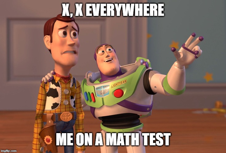 X, X Everywhere Meme | X, X EVERYWHERE; ME ON A MATH TEST | image tagged in memes,x x everywhere,math,school,back to school,math in a nutshell | made w/ Imgflip meme maker