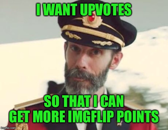 Captain Obvious | I WANT UPVOTES; SO THAT I CAN GET MORE IMGFLIP POINTS | image tagged in captain obvious | made w/ Imgflip meme maker