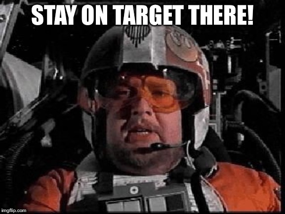 Stay on Target | STAY ON TARGET THERE! | image tagged in stay on target | made w/ Imgflip meme maker