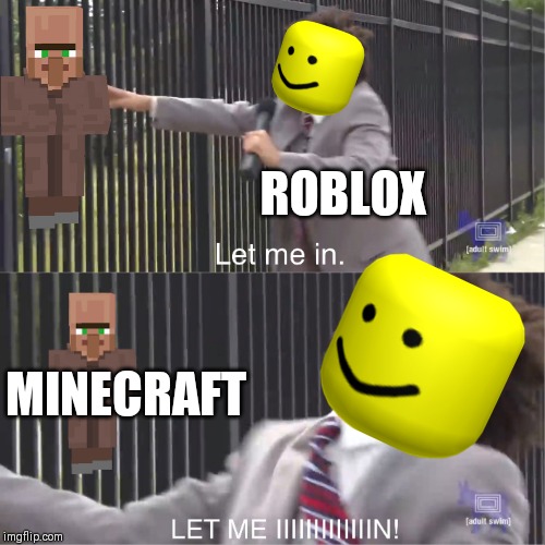 Let Me In Imgflip - which is better minecraft or roblox imgflip