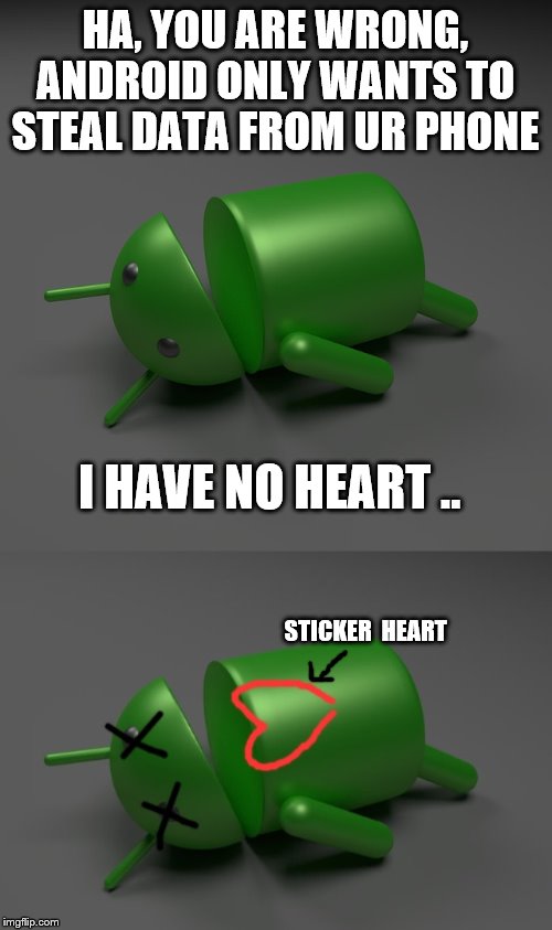 HA, YOU ARE WRONG, ANDROID ONLY WANTS TO STEAL DATA FROM UR PHONE I HAVE NO HEART .. STICKER  HEART | image tagged in android knockout | made w/ Imgflip meme maker