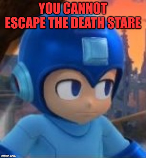 Death Stare Megaman | YOU CANNOT ESCAPE THE DEATH STARE | image tagged in death stare megaman | made w/ Imgflip meme maker