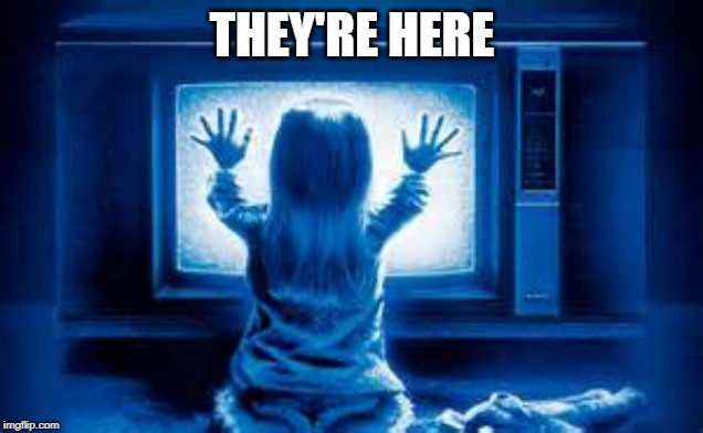 Poltergeist | THEY'RE HERE | image tagged in poltergeist | made w/ Imgflip meme maker