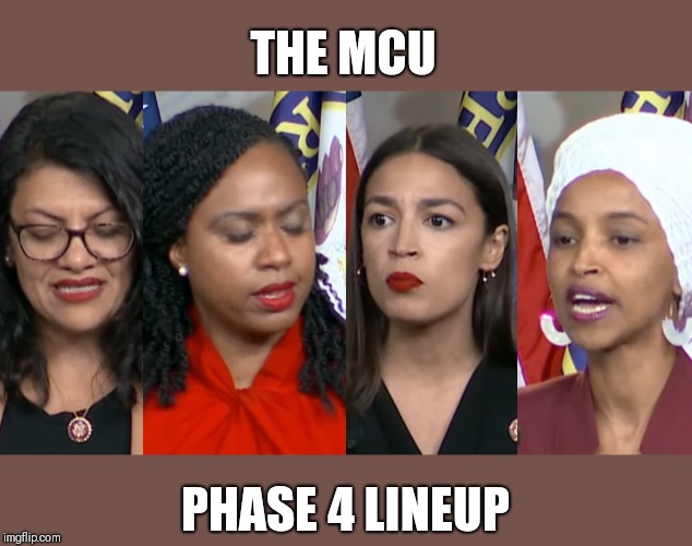 AOC Squad | THE MCU; PHASE 4 LINEUP | image tagged in aoc squad | made w/ Imgflip meme maker
