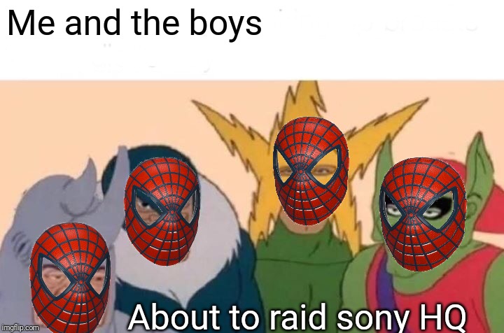 Me And The Boys (Sony Edition) | Me and the boys; About to raid sony HQ | image tagged in memes,me and the boys,spiderman,marvel,sony,raid | made w/ Imgflip meme maker