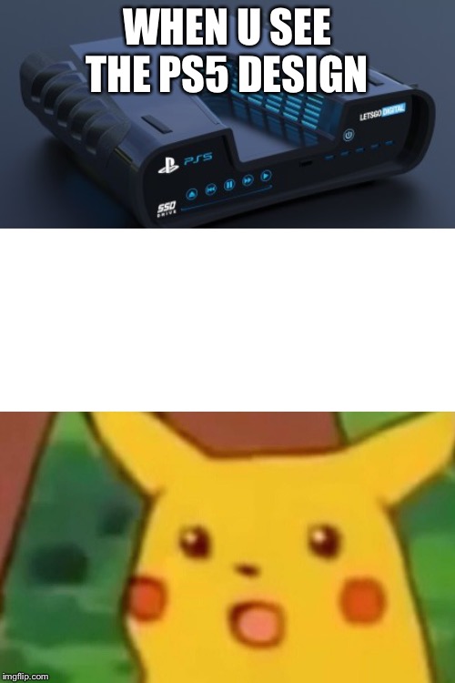 Pikachu Sees the PlayStaion 5 | WHEN U SEE THE PS5 DESIGN | image tagged in memes,surprised pikachu,playstation 5 | made w/ Imgflip meme maker