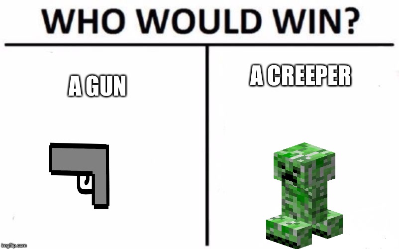 Who Would Win? Meme | A CREEPER; A GUN | image tagged in memes,who would win | made w/ Imgflip meme maker