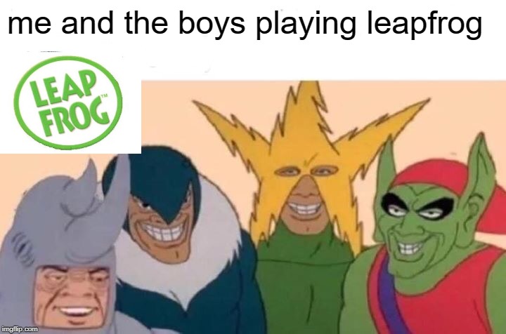 LeapFrog with Me and the Boys | me and the boys playing leapfrog | image tagged in memes,me and the boys | made w/ Imgflip meme maker