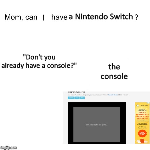 Yeah. This is the only source of gaming i have. | i; a Nintendo Switch; "Don't you already have a console?"; the console | image tagged in mom can we have,video games,memes | made w/ Imgflip meme maker