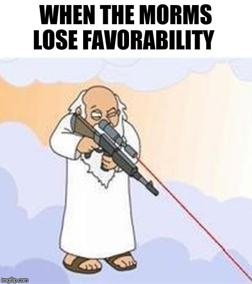 god sniper family guy | WHEN THE MORMS LOSE FAVORABILITY | image tagged in god sniper family guy | made w/ Imgflip meme maker