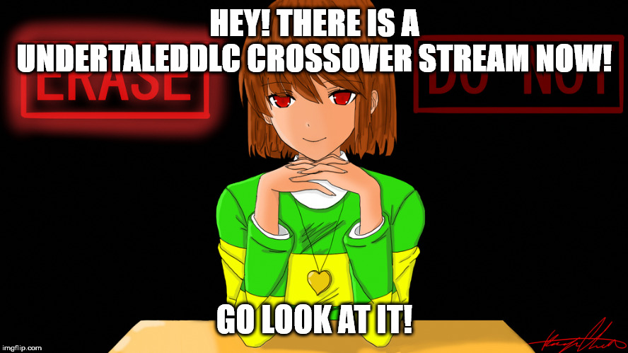 Just Chara | HEY! THERE IS A UNDERTALEDDLC CROSSOVER STREAM NOW! GO LOOK AT IT! | image tagged in just chara | made w/ Imgflip meme maker