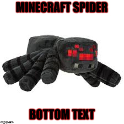 Yes mother, i would like a spider plushy for my birthday | MINECRAFT SPIDER; BOTTOM TEXT | image tagged in minecraft | made w/ Imgflip meme maker