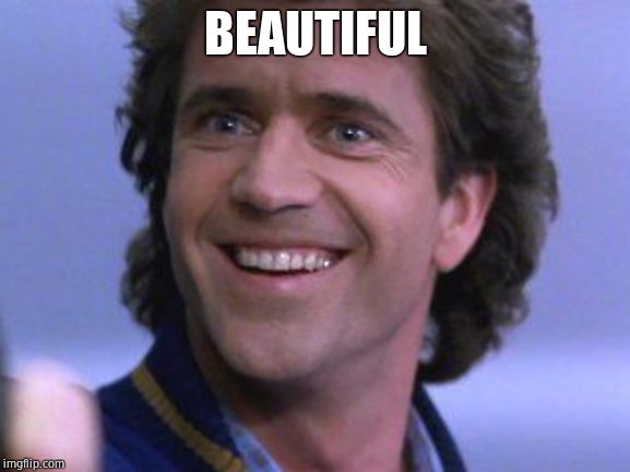 Riggs big smile | BEAUTIFUL | image tagged in riggs big smile | made w/ Imgflip meme maker