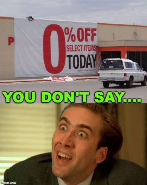Wow wee, great sale. | YOU DON'T SAY.... | image tagged in nicolas cage | made w/ Imgflip meme maker