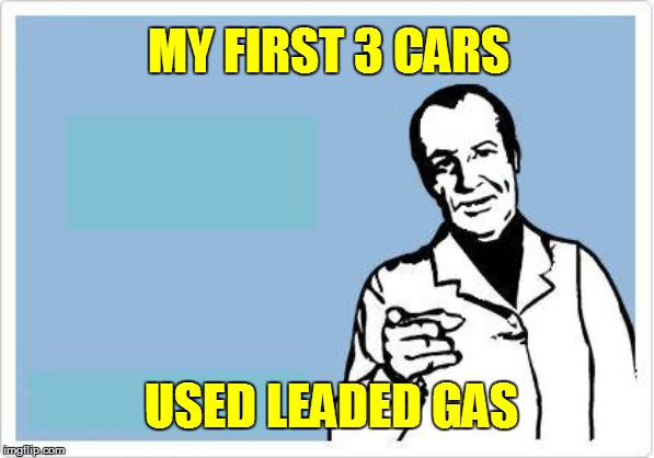 MY FIRST 3 CARS USED LEADED GAS | made w/ Imgflip meme maker