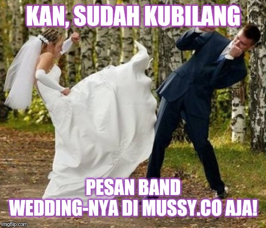 Angry Bride Meme | KAN, SUDAH KUBILANG; PESAN BAND WEDDING-NYA DI MUSSY.CO AJA! | image tagged in memes,angry bride | made w/ Imgflip meme maker