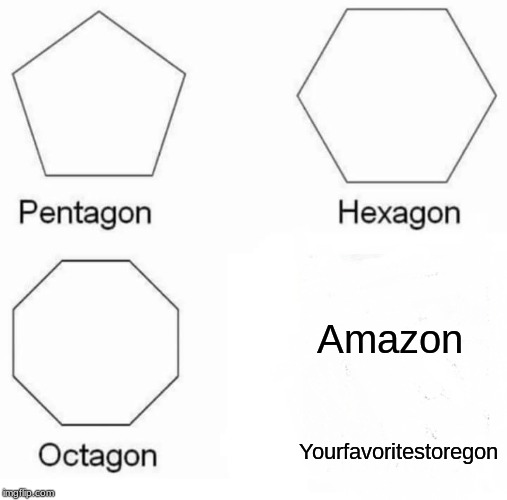 Pentagon Hexagon Octagon Meme | Amazon; Yourfavoritestoregon | image tagged in memes,pentagon hexagon octagon | made w/ Imgflip meme maker