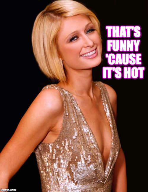 THAT'S FUNNY 'CAUSE IT'S HOT | made w/ Imgflip meme maker