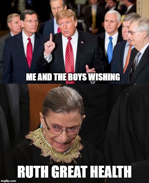 Time is on our side! | ME AND THE BOYS WISHING; RUTH GREAT HEALTH | image tagged in ruth bader ginsburg,president trump,republican senators,pancreatic cancer | made w/ Imgflip meme maker