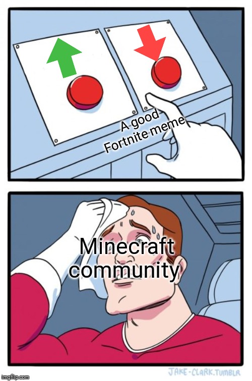 Two Buttons Meme | A good Fortnite meme; Minecraft community | image tagged in memes,two buttons | made w/ Imgflip meme maker