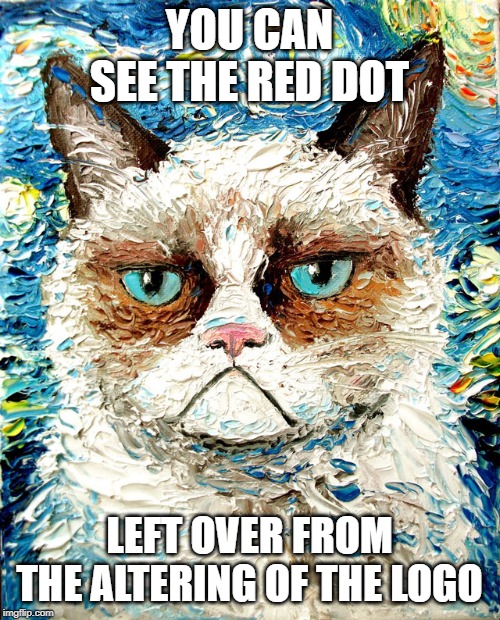 Grumpy Cat Van Gogh | YOU CAN SEE THE RED DOT LEFT OVER FROM THE ALTERING OF THE LOGO | image tagged in grumpy cat van gogh | made w/ Imgflip meme maker
