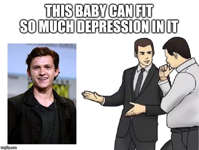 Car Salesman Slaps Hood | THIS BABY CAN FIT SO MUCH DEPRESSION IN IT | image tagged in memes,car salesman slaps hood | made w/ Imgflip meme maker