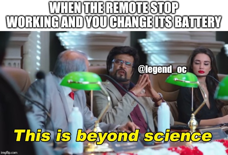 This is beyond science | WHEN THE REMOTE STOP WORKING AND YOU CHANGE ITS BATTERY; @legend_oc | image tagged in this is beyond science | made w/ Imgflip meme maker
