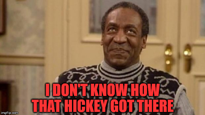 Bill Cosby | I DON'T KNOW HOW THAT HICKEY GOT THERE | image tagged in bill cosby | made w/ Imgflip meme maker