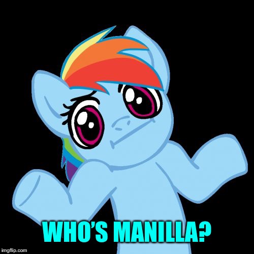 Pony Shrugs Meme | WHO’S MANILLA? | image tagged in memes,pony shrugs | made w/ Imgflip meme maker
