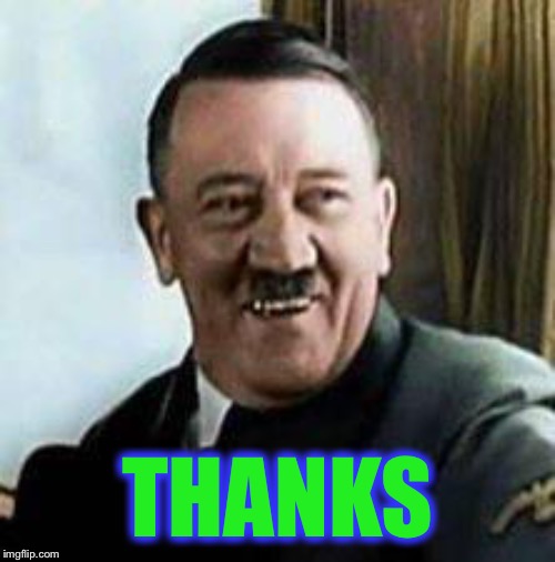 laughing hitler | THANKS | image tagged in laughing hitler | made w/ Imgflip meme maker