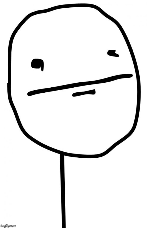 Poker Face | image tagged in poker face | made w/ Imgflip meme maker