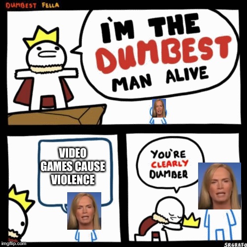 I'm the dumbest man alive | VIDEO GAMES CAUSE VIOLENCE | image tagged in i'm the dumbest man alive,video games,video games cause violence | made w/ Imgflip meme maker