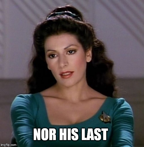 Counselor Deanna Troi | NOR HIS LAST | image tagged in counselor deanna troi | made w/ Imgflip meme maker