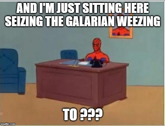 Spiderman Computer Desk Meme | AND I'M JUST SITTING HERE SEIZING THE GALARIAN WEEZING; TO ??? | image tagged in memes,spiderman computer desk,spiderman | made w/ Imgflip meme maker