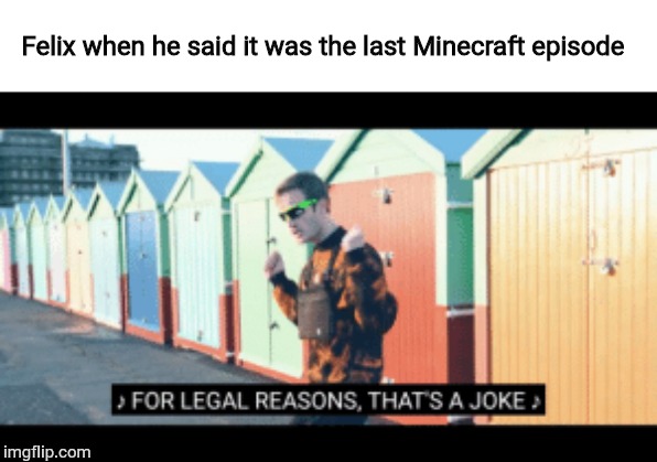 For legal reasons thats a joke | Felix when he said it was the last Minecraft episode | image tagged in for legal reasons thats a joke,pewdiepie,minecraft,ender dragon | made w/ Imgflip meme maker