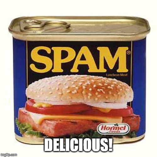 spam | DELICIOUS! | image tagged in spam | made w/ Imgflip meme maker