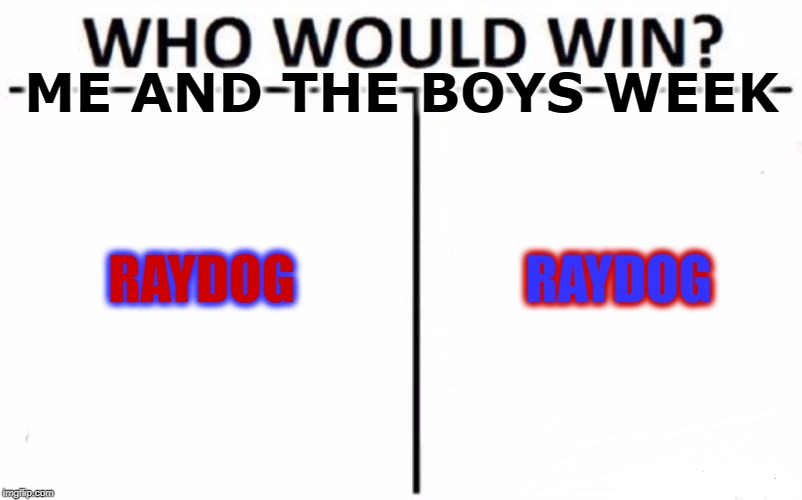 Winner! Winner! Chicken Dinner! | ME AND THE BOYS WEEK; RAYDOG; RAYDOG | image tagged in memes,who would win,me and the boys week,nixieknox,cravenmoordik,raydog | made w/ Imgflip meme maker