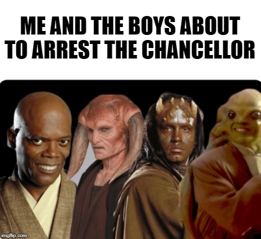 Has this been done yet? - Me And The Boys Week - a Nixie.Knox and CravenMoordik event (Aug 19-25) | ME AND THE BOYS ABOUT TO ARREST THE CHANCELLOR | image tagged in me and the boys week,me and the boys,star wars,revenge of the sith,mace windu | made w/ Imgflip meme maker