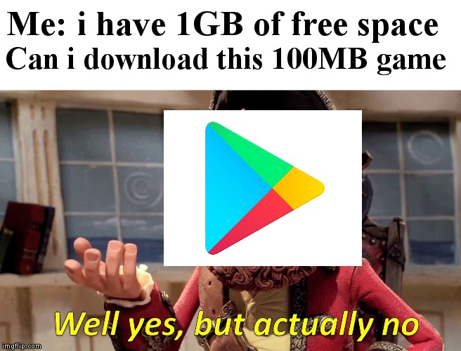 Well Yes, But Actually No Meme | Me: i have 1GB of free space; Can i download this 100MB game | image tagged in memes,well yes but actually no | made w/ Imgflip meme maker