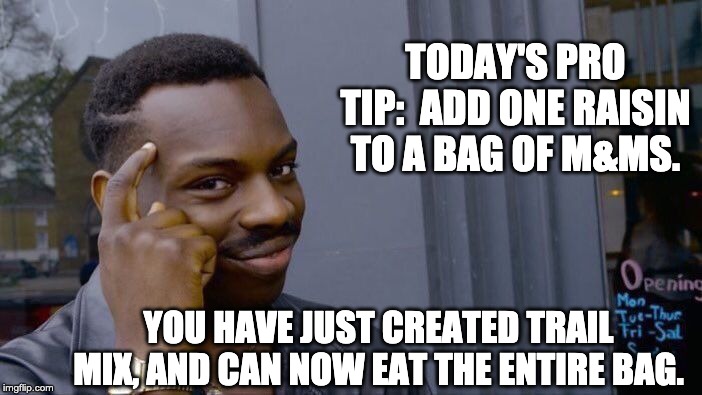 Roll Safe Think About It Meme | TODAY'S PRO TIP:  ADD ONE RAISIN TO A BAG OF M&MS. YOU HAVE JUST CREATED TRAIL MIX, AND CAN NOW EAT THE ENTIRE BAG. | image tagged in memes,roll safe think about it | made w/ Imgflip meme maker
